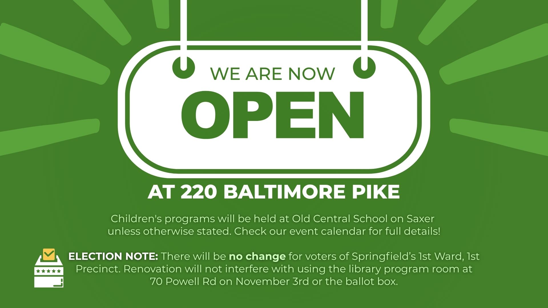 We are open at 220 Baltimore Pike. No change for elections.