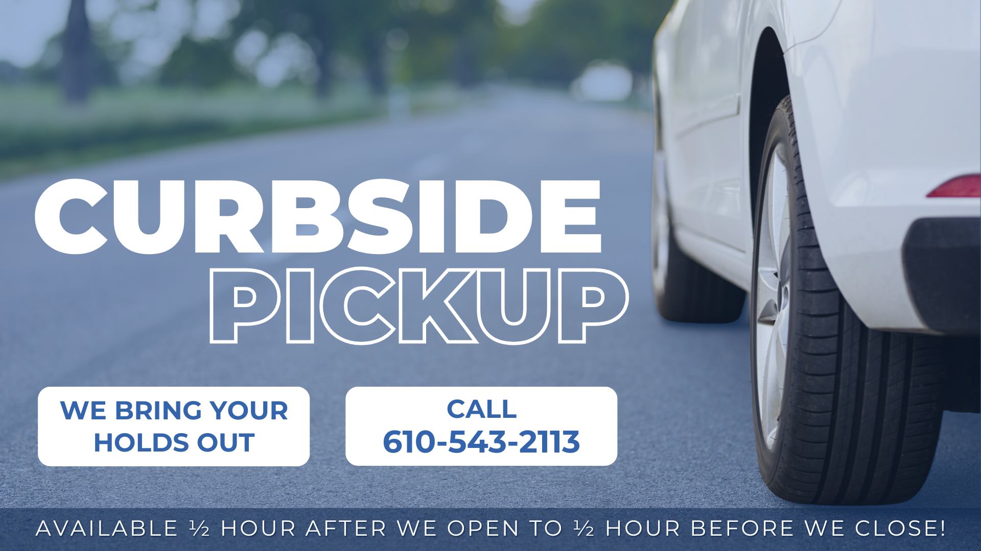 For Curbside Pickup, call 610-543-2113